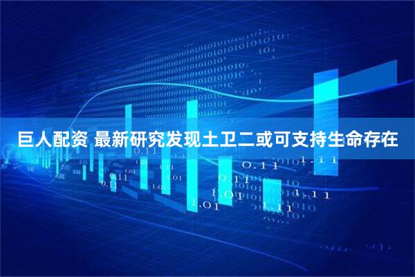 巨人配资 最新研究发现土卫二或可支持生命存在